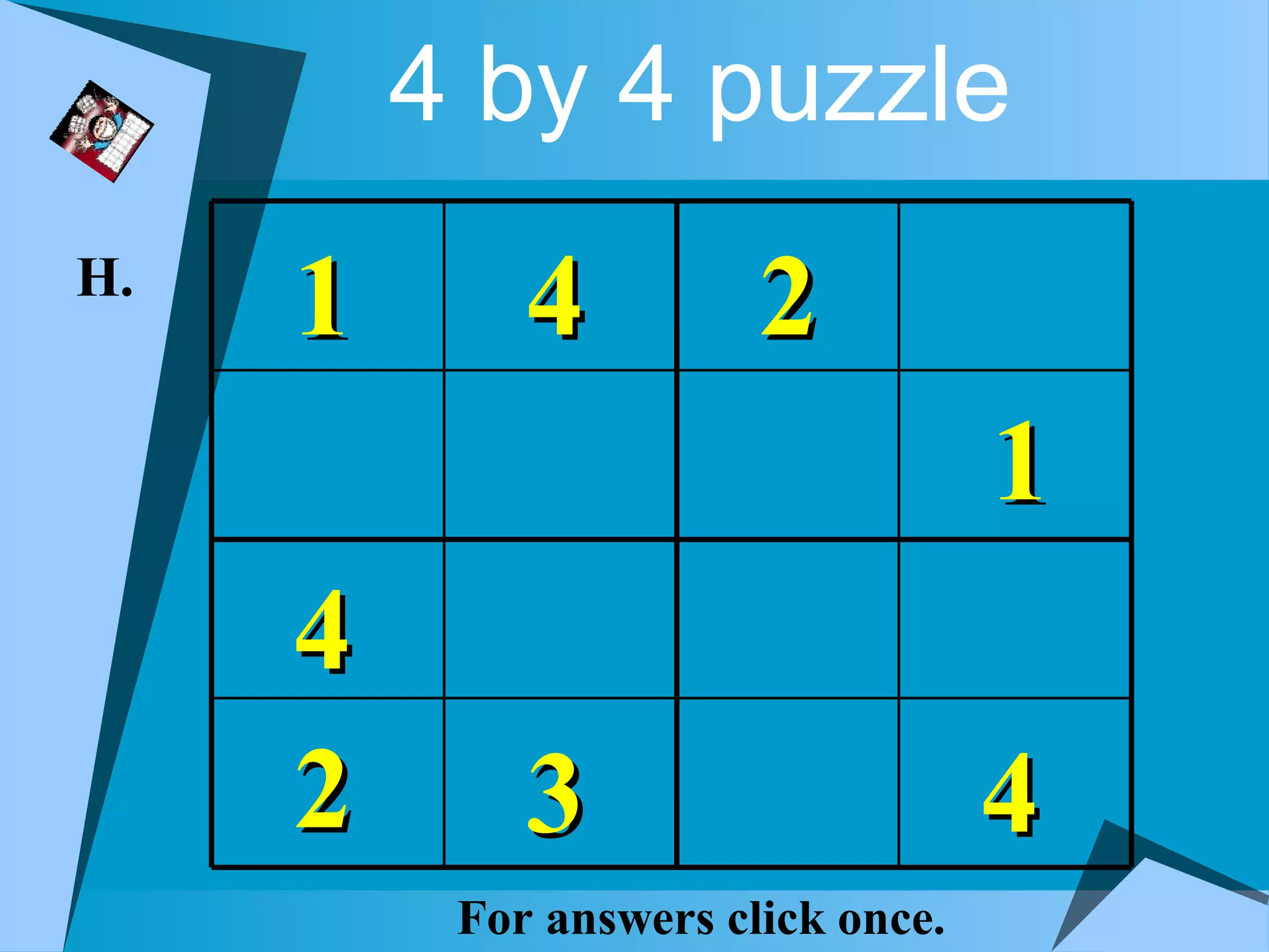4 by 4 puzzle
H.
     1       4          2
                                    1
     4
     2       3                      4
          For answers click once.
 