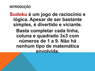 Para jogar: SUDOKU é um jogo de raciocínio e lógica. O objetivo do jogo é  completar todos os quadrados 
