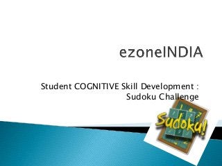 Student COGNITIVE Skill Development : 
Sudoku Challenge 
 