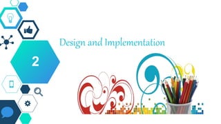 Design and Implementation
2
 