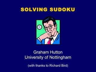 SOLVING SUDOKU
Graham Hutton
University of Nottingham
(with thanks to Richard Bird)
