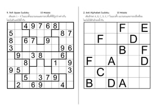 9. 9x9 Jigsaw Sudoku 10 คะแนน
เติมเลข 1 – 9 ในแนวตั้งแนวนอนและกรอบพื้นที่ที่มีรูปร่างต่างกัน
โดยไม่ตัวเลขให้ซ้้ากัน
2. 6x6 Alphabet Sudoku 10 คะแนน
เติมอักษร A, B, C, D, E, F ในแนวตั้ง แนวนอนและกรอบสี่เหลี่ยม
โดยไม่ให้ตัวอักษรซ้้ากัน
 