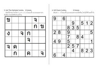 5. 6x6 Thai Alphabet Sudoku 10 คะแนน
เติมตัวอักษรภาษาไทย ก, ข, ค, ง, จ, ฉ ในแนวตั้ง แนวนอนและกรอบ
สี่เหลี่ยม โดยไม่ให้ตัวอักษรซ้้ากัน
6. 9x9 Classic Sudoku 10 คะแนน
เติมเลข 1 – 9 ในแนวตั้ง แนวนอนและกรอบสี่เหลี่ยม โดยไม่ให้ตัวเลขซ้้ากัน
 