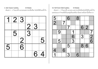 1. 6x6 Classic Sudoku 10 คะแนน
เติมเลข 1 – 6 ในแนวตั้ง แนวนอนและกรอบสี่เหลี่ยม โดยไม่ให้ตัวเลขซ้้ากัน
10. 9x9 Even-Odd Sudoku 10 คะแนน
เติมเลข 1 – 9 ในแนวตั้ง แนวนอน และกรอบสี่เหลี่ยมโดยไม่ให้ตัวเลขซ้้ากัน
และช่องแรเงาก้าหนดให้เป็นเลขคู่หรือเลขคี่อย่างใดอย่างหนึ่งเท่านั้นทั้งตาราง
 