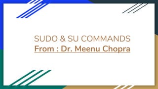 SUDO & SU COMMANDS
From : Dr. Meenu Chopra
 