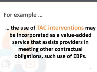 I’m interested in 
using TAC 
interventions to 
enhance our services, 
but how would I go 
about integrating this 
type of intervention 
into the flow of 
clinical services? 
78 
 