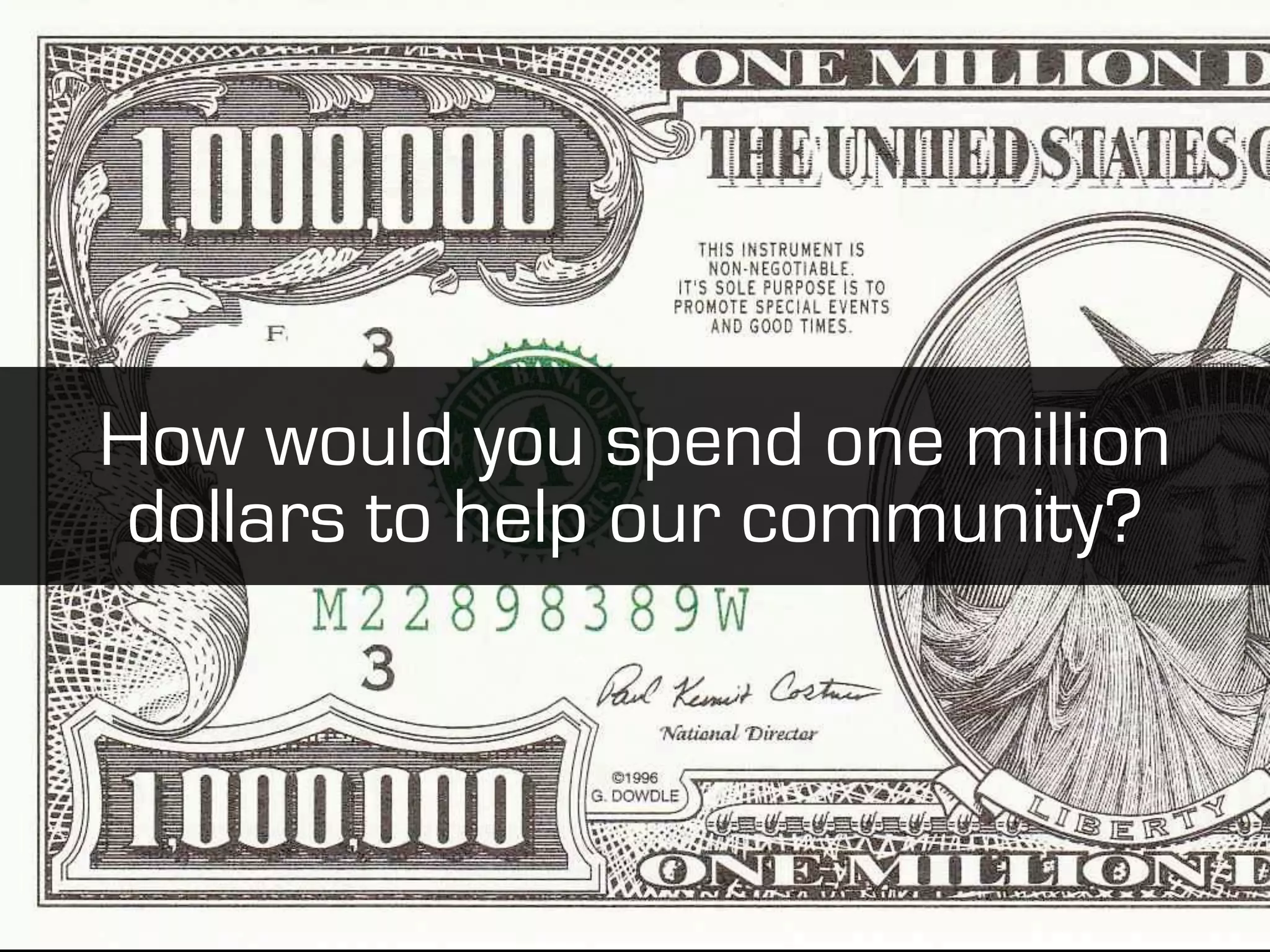 How would you spend one million
 dollars to help our community?
 