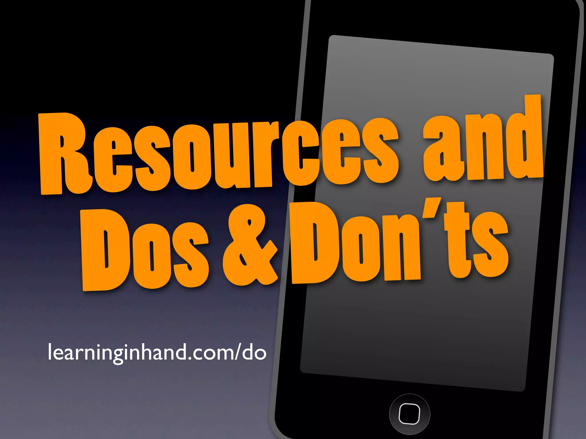 Resou rces and
 Dos & Don’ts
learninginhand.com/do
 