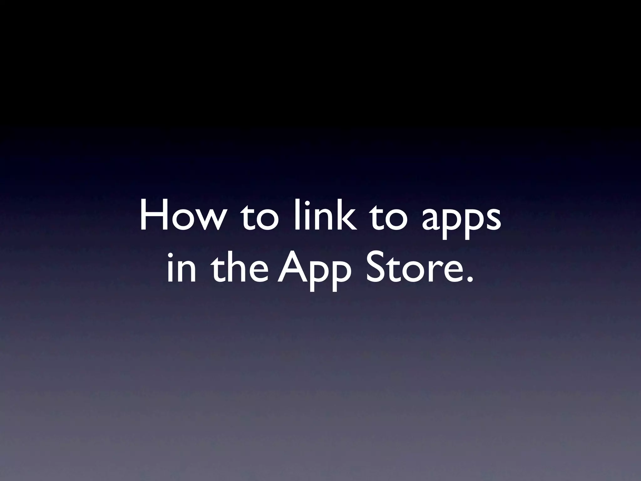 How to link to apps
 in the App Store.
 