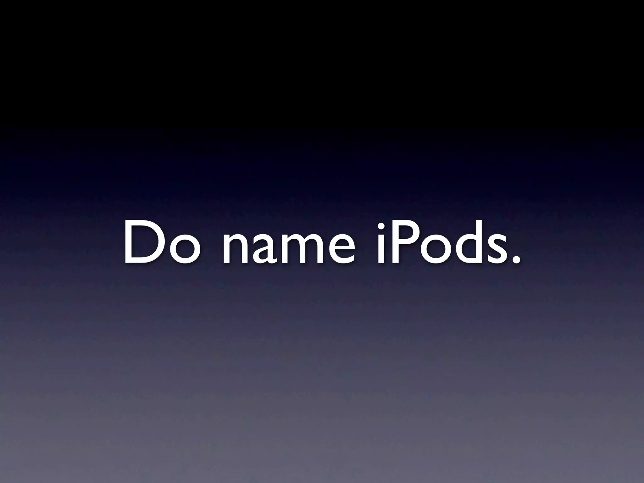 Do name iPods.
 