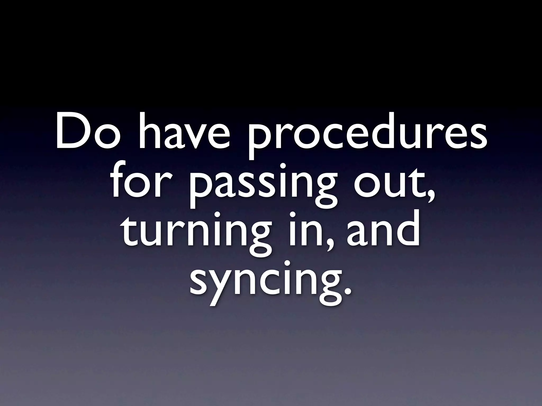 Do have procedures
  for passing out,
   turning in, and
      syncing.
 
