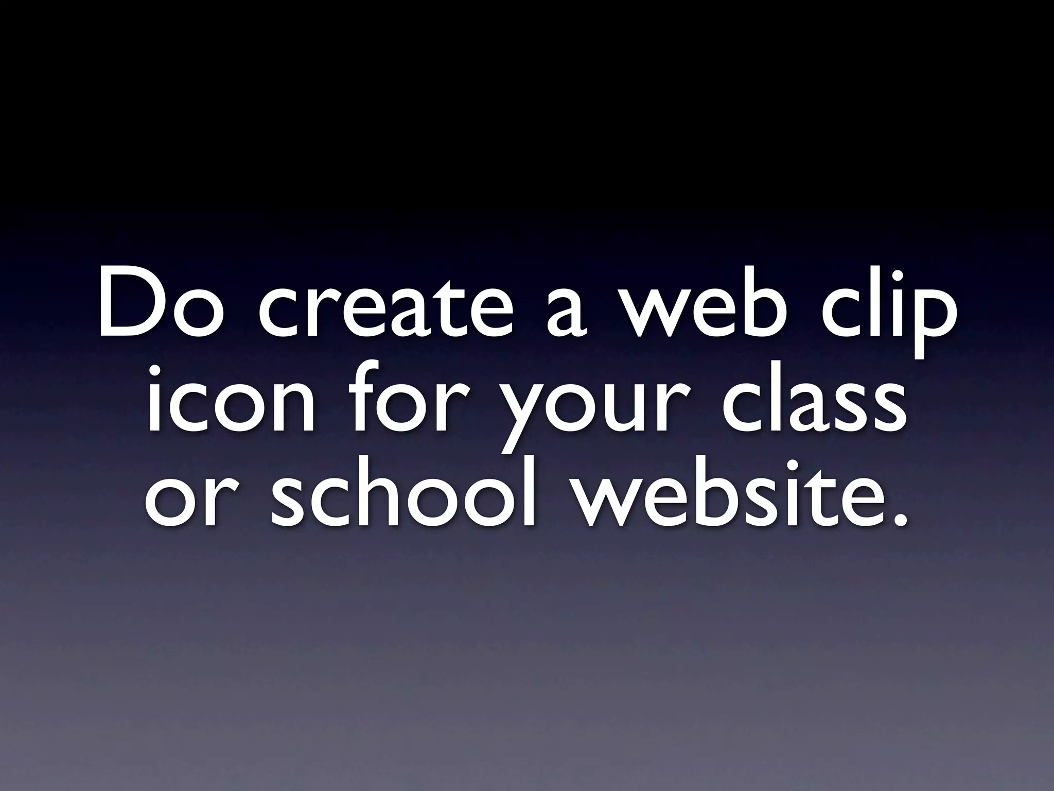 Do create a web clip
 icon for your class
 or school website.
 
