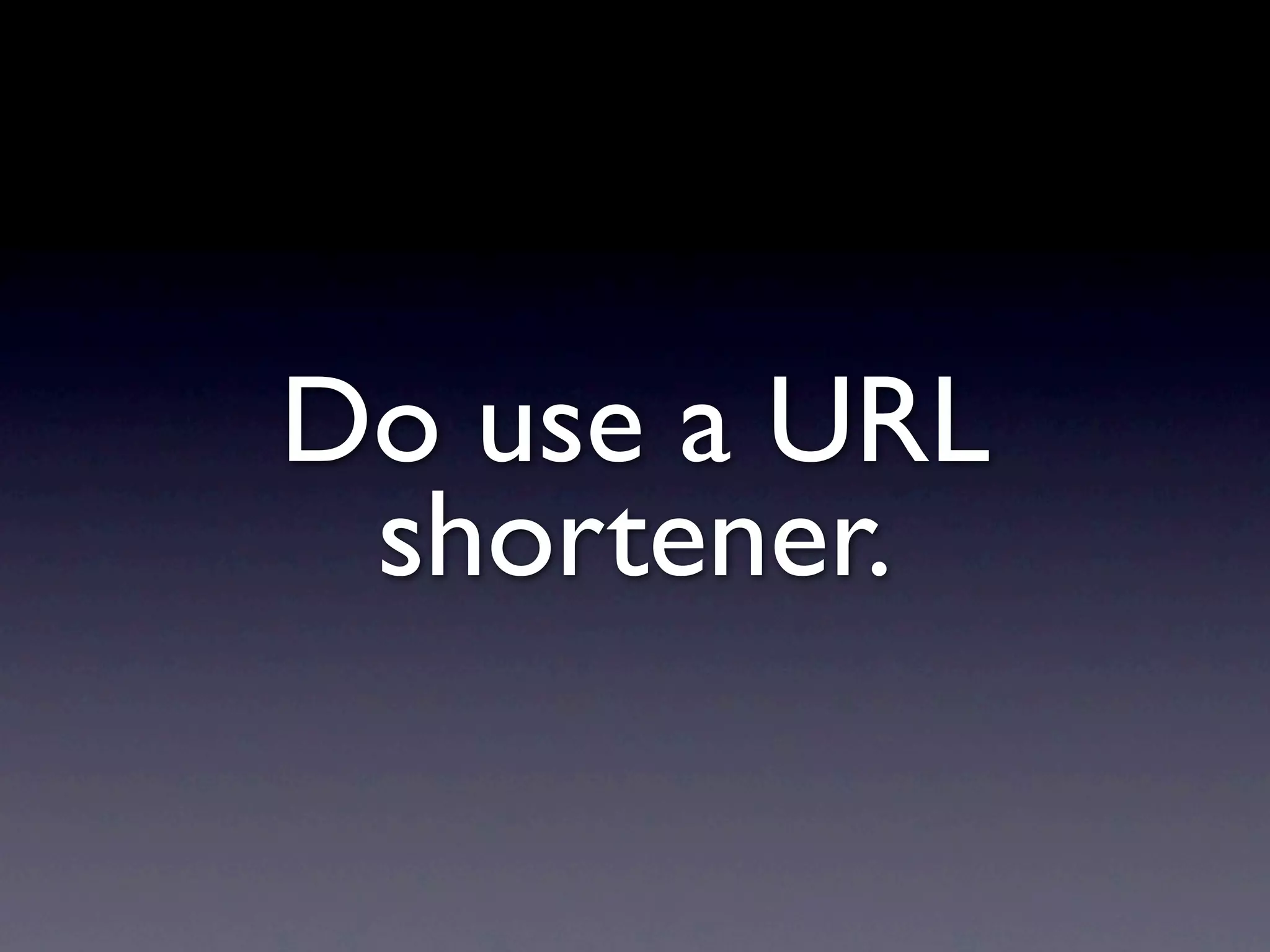 Do use a URL
 shortener.
 