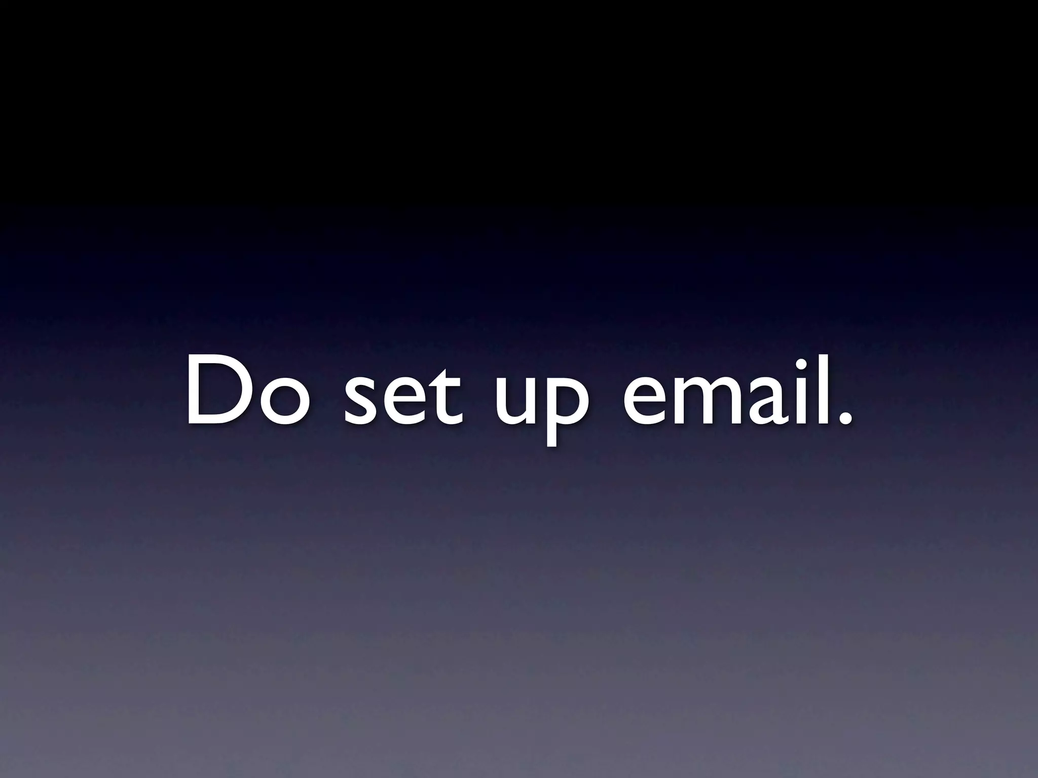 Do set up email.
 