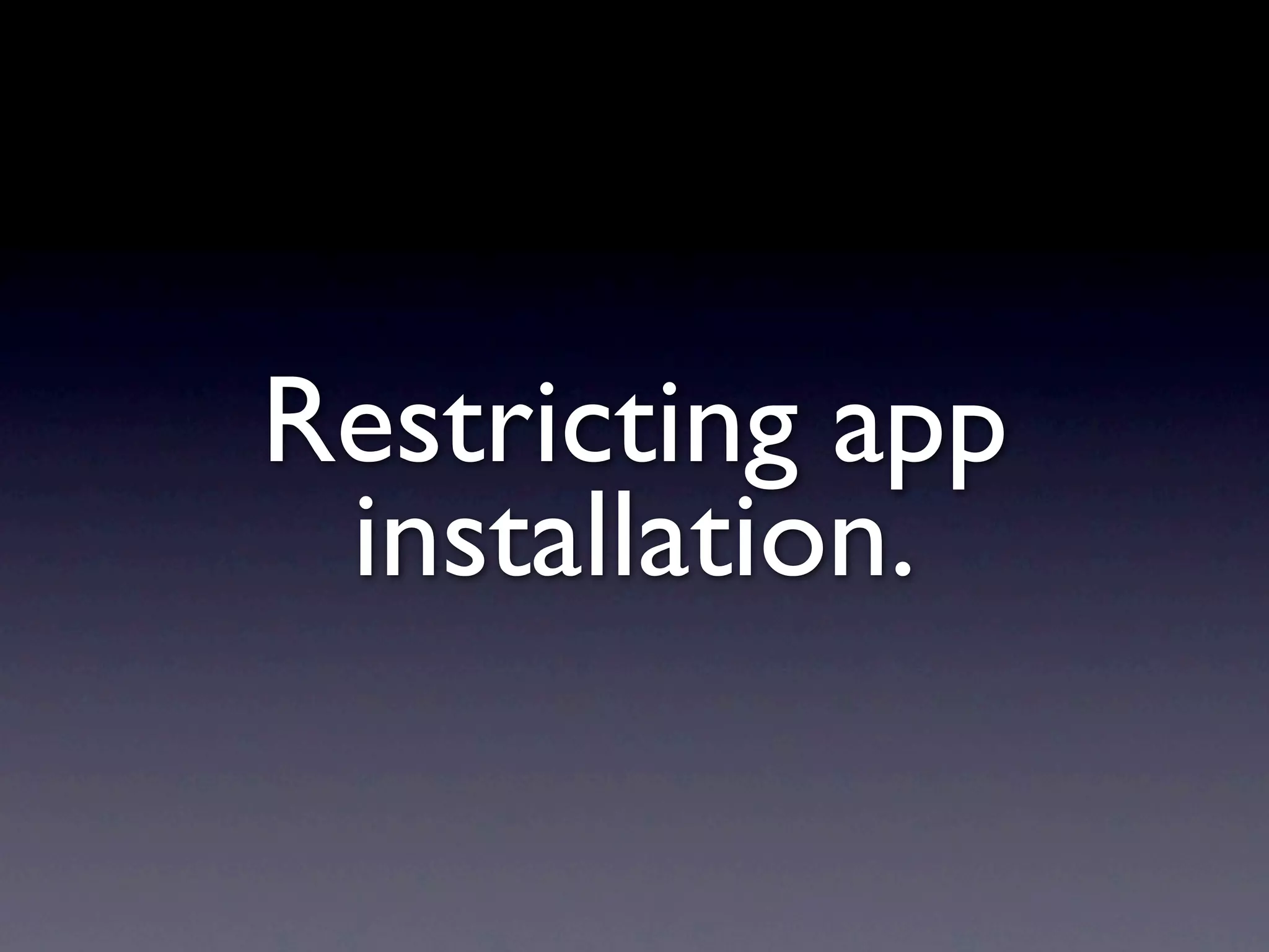 Restricting app
 installation.
 