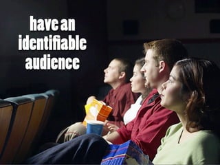 have an
identiﬁable
 audience
 