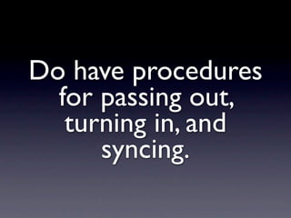 Do have procedures
  for passing out,
   turning in, and
      syncing.
 