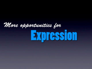 More opportunities for

          Expression
 