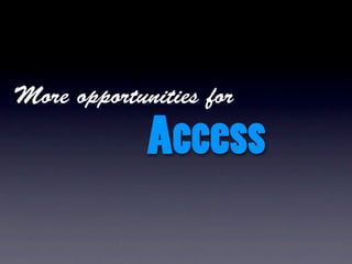 More opportunities for

             Access
 