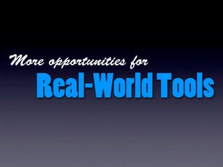 More opportunities for

    Real-World Tools
 