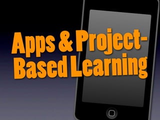 Apps & P roject-
Based Learning
 