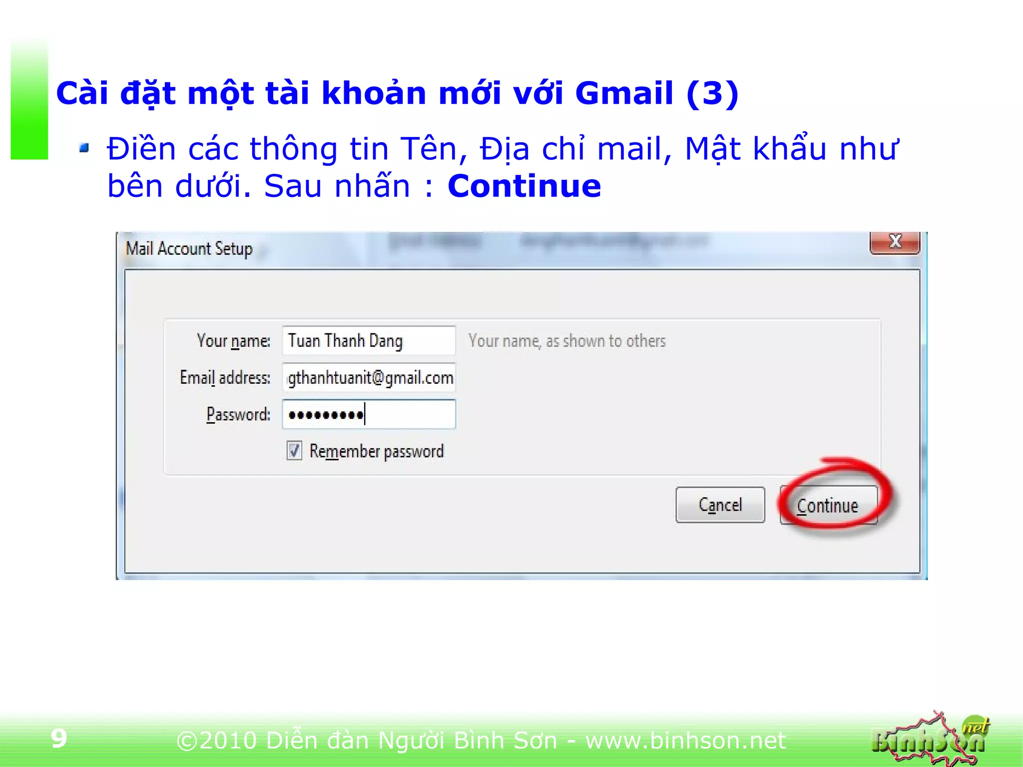 Cài đặt một tài khoản mới với Gmail (3)
    Điền các thông tin Tên, Địa chỉ mail, Mật khẩu như
    bên dưới. Sau nhấn : Continue




9       ©2010 Diễn đàn Người Bình Sơn - www.binhson.net
 