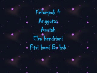 Kelompok 4
Anggota:
Amriah
Elva hendriani
Fitri hami Br hsb

 