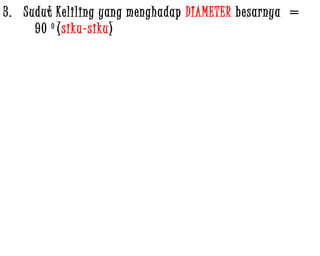 3. Sudut Keliling yang menghadap DIAMETER besarnya =
90 0
(siku-siku)
 