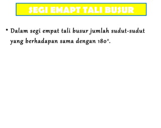 • Dalam segi empat tali busur jumlah sudut-sudut
yang berhadapan sama dengan 1800
.
SEGI EMAPT TALI BUSUR
 