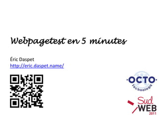Webpagetest en 5 minutes Éric Daspethttp://eric.daspet.name/ 