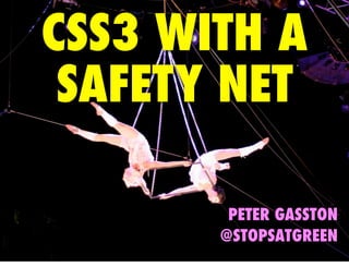 CSS3 WITH A
 SAFETY NET

        PETER GASSTON
       @STOPSATGREEN
 