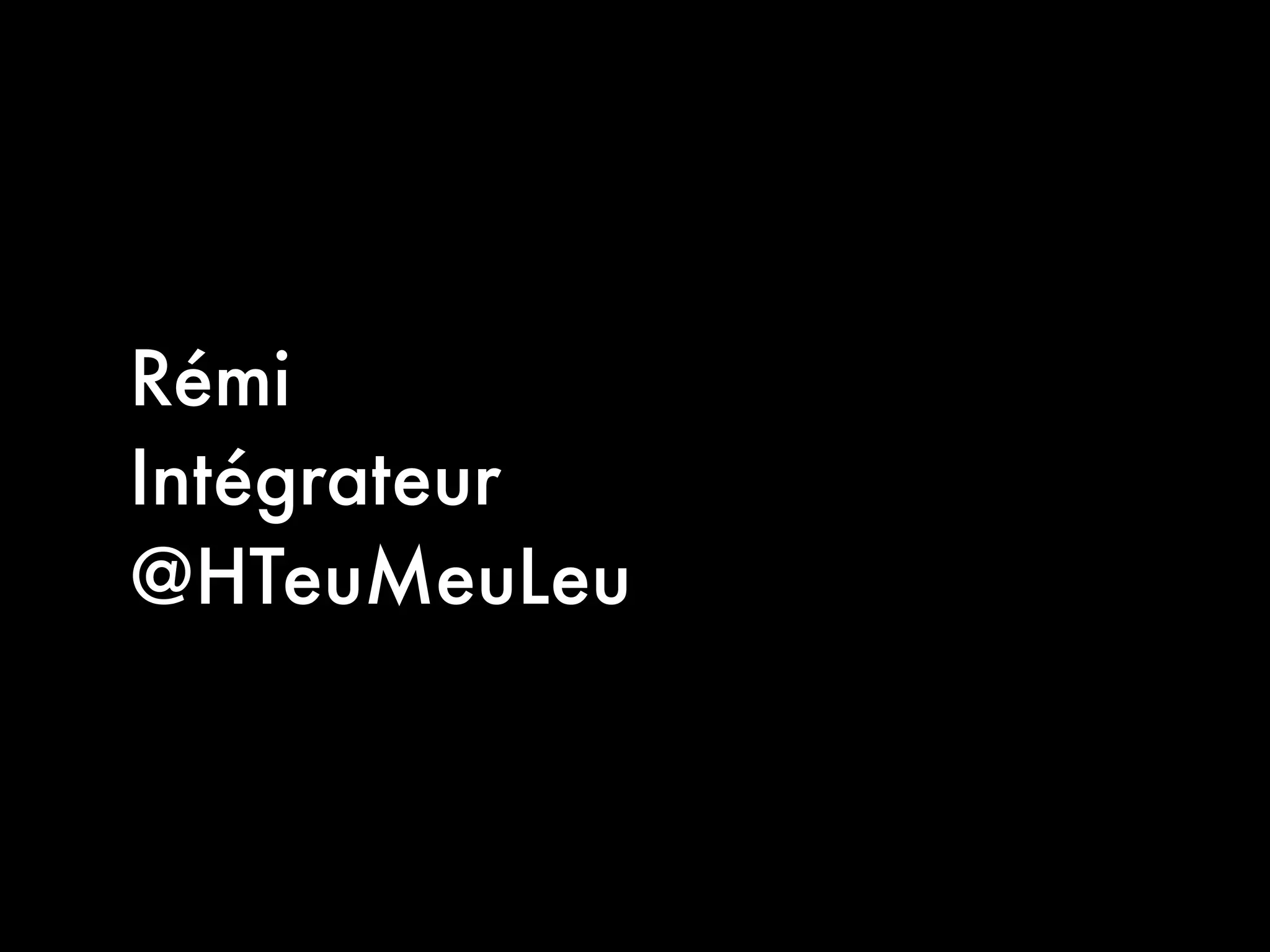 Rémi
Intégrateur
@HTeuMeuLeu
 