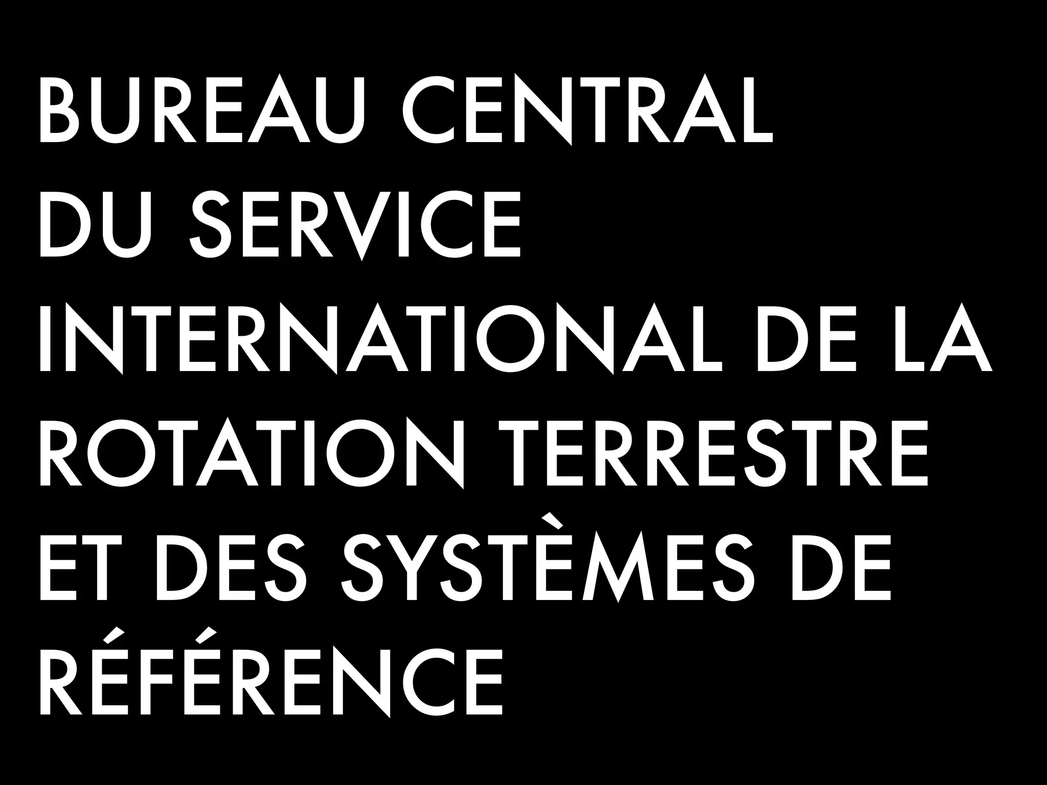 BUREAU CENTRAL
DU SERVICE
INTERNATIONAL DE LA
ROTATION TERRESTRE
ET DES SYSTÈMES DE
RÉFÉRENCE
 