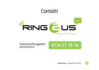 Contatti




Francesco Pieragostini
Amministratore           0734 27 75 74


                           SudWebExpo | Catania 24-11-2012
 