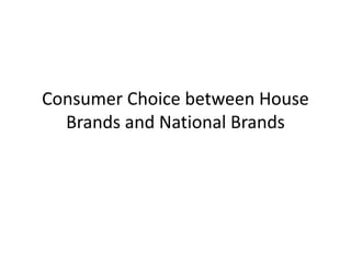 Consumer Choice between House
Brands and National Brands
 