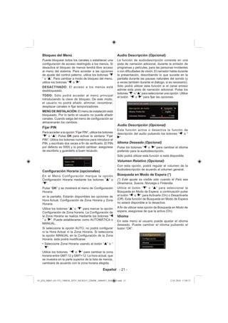 Bloqueo del Menú                                             Audio Descripción (Opcional)
    Puede bloquear todos los canales o establecer una            La función de audiodescripción consiste en una
    conﬁguración de acceso restringido a los menús. Si           pista de narración adicional, durante la emisión de
    desactiva el bloqueo de menús tendrá libre acceso            programas y películas, para las personas invidentes
    al menú del sistema. Para acceder a las opciones             o con diﬁcultades de visión. El narrador habla durante
    de ajuste del control paterno, utilice los botones “         la presentación, describiendo lo que sucede en la
    ” o “ ”. Para cambiar a modo de bloqueo del menú,            pantalla durante las pausas naturales del sonido (y
    utilice los botones “ ” o “ ”.                               a veces también durante el diálogo, si es necesario).
    DESACTIVADO: El acceso a los menús está                      Sólo podrá utilizar esta función si el canal emisor
    desbloqueado.                                                admite esta pista de narración adicional. Pulse los
                                                                 botones “ ” o “ ” para seleccionar una opción. Utilice
    TODO: Sólo podrá acceder al menú principal                   el botón “ ” o “ ” para ﬁjar las opciones.
    introduciendo la clave de bloqueo. De este modo,
    el usuario no podrá añadir, eliminar, renombrar,
    desplazar canales ni ﬁjar temporizadores.
    MENÚ DE INSTALACIÓN: El menú de instalación está
    bloqueado. Por lo tanto el usuario no puede añadir
    canales. Cuando salga del menú de conﬁguración se
    almacenarán los cambios.
                                                                 Audio Descripción (Opcional)
    Fijar PIN
                                                                 Esta función activa o desactiva la función de
    Para acceder a la opción “Fijar PIN”, utilice los botones    descripción del audio pulsando los botones “ ” o “
    “ ” o “ ”. Pulse OK para activar la ventana “Fijar            ”.
    PIN”. Utilice los botones numéricos para introducir el
    PIN, y escríbalo dos veces a ﬁn de veriﬁcarlo. El PIN        Idioma Deseado (Opcional)
    por defecto es 0000 y lo podrá cambiar; asegúrese            Pulse los botones “ ” o “ ” para cambiar el idioma
    de escribirlo y guardarlo a buen recaudo.                    preferido para la audiodescripción.
                                                                 Sólo podrá utilizar esta función si está disponible.
                                                                 Volumen Relativo (Opcional)
                                                                 Con esta opción, podrá regular el volumen de la
                                                                 Audiodescripción de acuerdo al volumen general.
    Conﬁguración Horaria (opcionales)
    En el Menú Configuración marque la opción                    Búsqueda en Modo de Espera (*)
    Conﬁguración Horaria mediante los botones “ ” o              (*) Este ajuste es visible sólo cuando el País sea
    “ ”.                                                         Dinamarca, Suecia, Noruega o Finlandia.
    Pulse “OK” y se mostrará el menú de Conﬁguración             Utilice el botón “ ” o “ ” para seleccionar la
    Horaria                                                      Búsqueda en Modo de Espera; a continuación pulse
    en la pantalla. Estarán disponibles las opciones de          el botón “ ” o “ ” para Activarla (On) o Desactivarla
    Hora Actual, Conﬁguración de Zona Horaria y Zona             (Off). Esta función de Búsqueda en Modo de Espera
    Horaria.                                                     no estará disponible si la desactiva.
    Utilice los botones “ ” o “ ” para marcar la opción          A ﬁn de utilizar esta opción de Búsqueda en Modo de
    Conﬁguración de Zona horaria. La Conﬁguración de             espera, asegúrese de que la activa (On).
    la Zona Horaria se realiza mediante los botones “            Idioma
    ” o “ ”. Puede establecerse como AUTOMÁTICA o                En este menú el usuario puede ajustar el idioma
    MANUAL.                                                      deseado. Puede cambiar el idioma pulsando el
    Si selecciona la opción AUTO, no podrá conﬁgurar             botón “OK”.
    ni la Hora Actual ni la Zona Horaria. Si selecciona
    la opción MANUAL en la Conﬁguración de la Zona
    Horaria, ésta podrá modiﬁcarse:
    • Seleccione Zona Horaria usando el botón “ ” o “
         ”.
    Utilice los botones “ ” o “ ” para cambiar la zona
    horaria entre GMT-12 y GMT+12. La hora actual, que
    se muestra en la parte superior de la lista de menús,
    cambiará de acuerdo con la zona horaria elegida.

                                                      Español - 21 -


01_[ES]_MB45_(01-TV)_1900UK_IDTV_NICKEL9_22880W_10066921_50161643.indd 21                                 12.01.2010 17:09:37
 