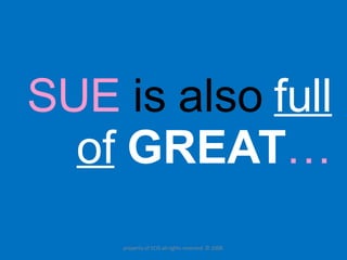 SUE  is also  full of   GREAT … property of YCIS all rights reserved  © 2008  