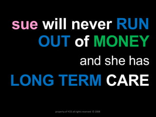 sue  will never  RUN OUT  of   MONEY and she has LONG TERM  CARE property of YCIS all rights reserved  © 2008  
