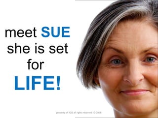 meet  SUE she is set for  LIFE! property of YCIS all rights reserved  © 2008  