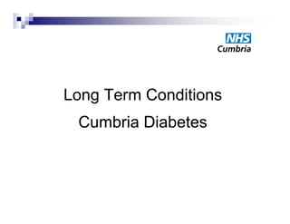 Long Term Conditions
 Cumbria Diabetes
 