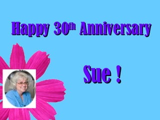 Happy 30 th  Anniversary Sue ! 