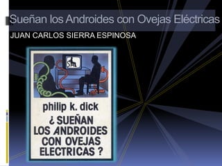 Sueñan los Androides con Ovejas Eléctricas JUAN CARLOS SIERRA ESPINOSA 