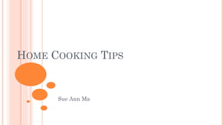 HOME COOKING TIPS
Sue Ann Ma
 