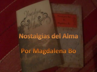 Nostalgias del Alma Nostalgias del Alma Por Magdalena Bo 