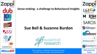 Sense-making:	a	challenge	to	Behavioural	Insights		
Sue	Bell,	Suzanne	Burdon:	Susan	Bell	Research	
New but not
Tech
Sense-making:		a	challenge	to	Behavioural	Insights	
	
Sue	Bell	&	Suzanne	Burdon	
 
