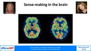 Sense-making:	a	challenge	to	Behavioural	Insights		
Sue	Bell,	Suzanne	Burdon:	Susan	Bell	Research	
New but not
Tech
Sense-...