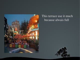 This terrace use it much 
         because alwais full




     
 