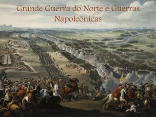Grande Guerra do Norte e Guerras
Napoleônicas
 