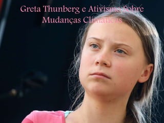 Greta Thunberg e Ativismo Sobre
Mudanças Climáticas
 