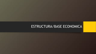 ESTRUCTURA/BASE ECONOMICA
 